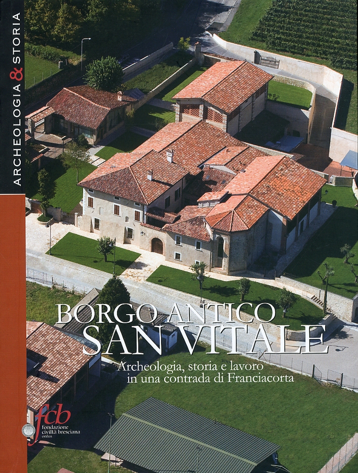 Borgo San Vitale. Archeologia, storia e lavoro in una contrada di Franciacorta Borgo San Vitale. Archeologia, storia e lavoro in una contrada di Franciacorta