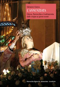 L'Annunziata. Chiesa, Parrocchia e Confraternita dalle Origini ai Giorni Nostri L'Annunziata. Chiesa, Parrocchia e Confraternita dalle Origini ai Giorni Nostri