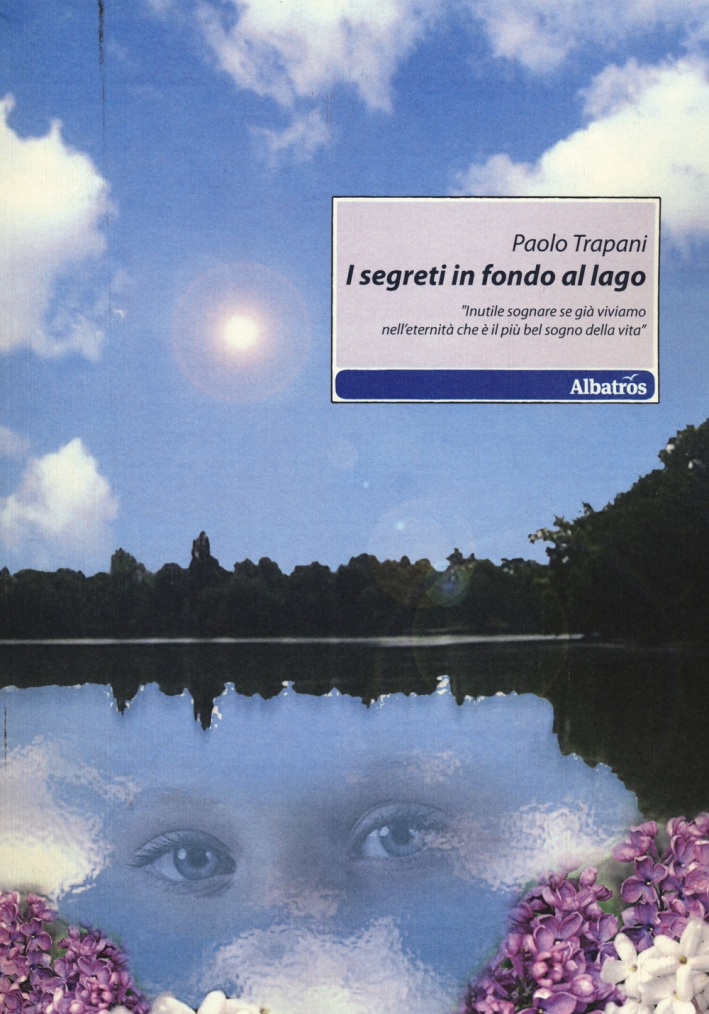 I segreti in fondo al lago. «Inutile sognare se già viviamo nell'eternità che è il più bel sogno della vita» I segreti in fondo al lago. «Inutile sognare se già viviamo nell'eternità che è il più bel sogno della vita»
