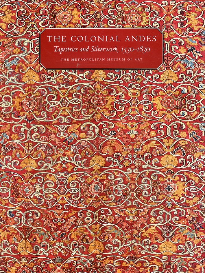 The Colonial Andes. Tapestries and Silverwork, 1530-1830 The Colonial Andes. Tapestries and Silverwork, 1530-1830