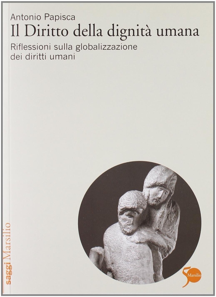Il diritto della dignità umana. Riflessioni sulla globalizzazione dei diritti umani Il diritto della dignità umana. Riflessioni sulla globalizzazione dei diritti umani