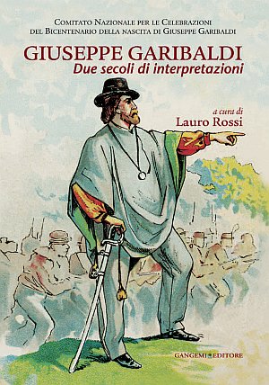 Giuseppe Garibaldi. Due secoli di interpretazioni Giuseppe Garibaldi. Due secoli di interpretazioni