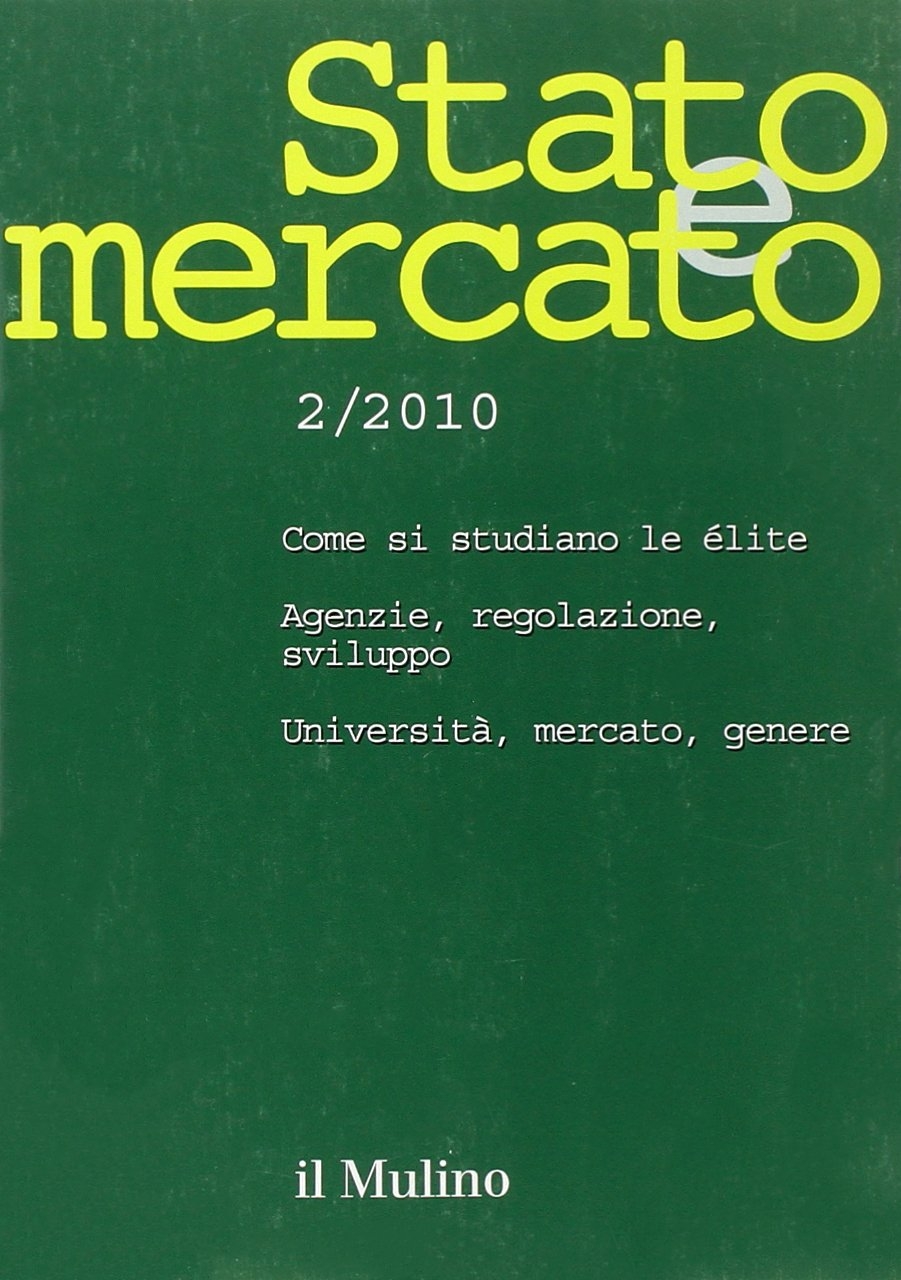 Stato e mercato. Quadrimestrale di analisi dei meccanismi e delle istituzioni sociali, politiche ed economiche (2010). Vol. 2 Stato e mercato. Quadrimestrale di analisi dei meccanismi e delle istituzioni sociali, politiche ed economiche (2010). Vol. 2