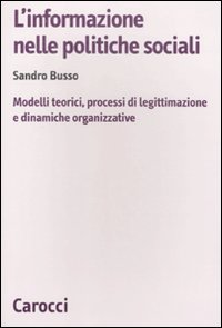 L'informazione nelle politiche sociali. Modelli teorici, processi di legittimazione e dinamiche organizzative L'informazione nelle politiche sociali. Modelli teorici, processi di legittimazione e dinamiche organizzative
