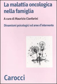La malattia oncologica nella famiglia. Dinamismi psicologici e aree d'intervento La malattia oncologica nella famiglia. Dinamismi psicologici e aree d'intervento