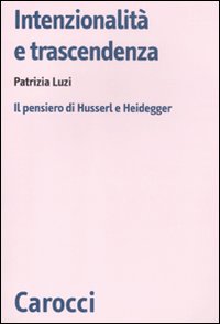 Intenzionalità e trascendenza. Il pensiero di Husserl e Heidegger Intenzionalità e trascendenza. Il pensiero di Husserl e Heidegger