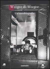 Weegee di Weegee. Un'autobiografia. Ediz. illustrata Weegee di Weegee. Un'autobiografia. Ediz. illustrata