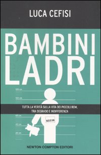 Bambini Ladri. Tutta la Verità sulla Vita dei Piccoli Rom, tra Degrado e Indifferenza Bambini Ladri. Tutta la Verità sulla Vita dei Piccoli Rom, tra Degrado e Indifferenza