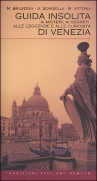 Guida insolita ai misteri, ai segreti, alle leggende e alle curiosità di Venezia Guida insolita ai misteri, ai segreti, alle leggende e alle curiosità di Venezia