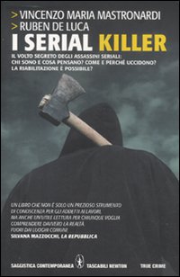 I serial killer. Il volto segreto degli assassini seriali: chi sono e cosa pensano? Come e perché uccidono? La riabilitazione è possibile? I serial killer. Il volto segreto degli assassini seriali: chi sono e cosa pensano? Come e perché uccidono? La riabilitazione è possibile?