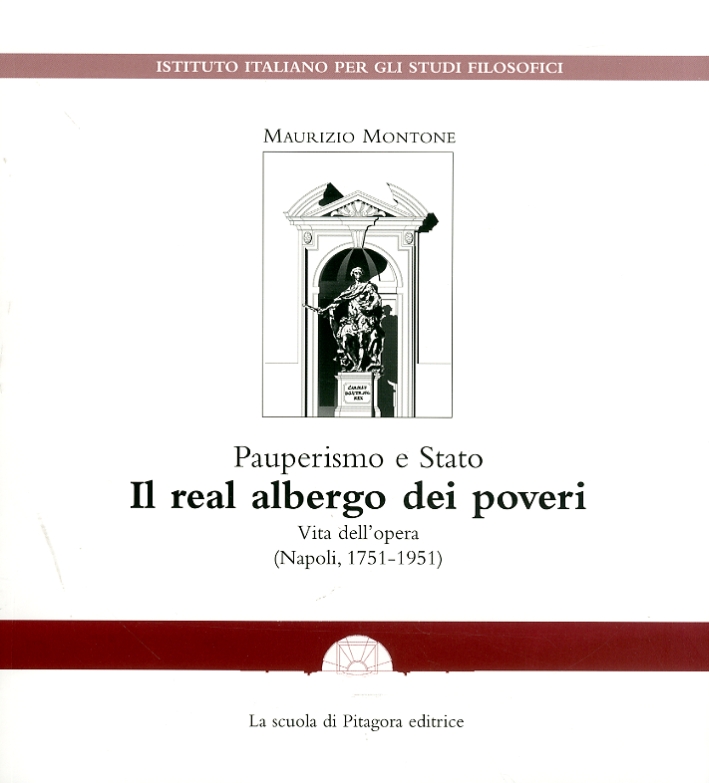 Pauperismo e Stato. Il real albergo dei poveri. Vita dell'opera (Napoli, 1751-1951) Pauperismo e Stato. Il real albergo dei poveri. Vita dell'opera (Napoli, 1751-1951)