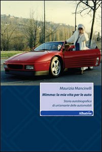 Mimma. La mia vita per le auto. Storia autobiografica di un'amante delle automobili Mimma. La mia vita per le auto. Storia autobiografica di un'amante delle automobili