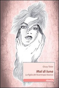 Mal di luna. La figlia del licantropo bianco Mal di luna. La figlia del licantropo bianco