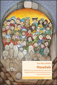 Piovesole. E Anima che non aveva più la loro stessa età dovette ammettere che le favole sono vere, non raccontano storie... Piovesole. E Anima che non aveva più la loro stessa età dovette ammettere che le favole sono vere, non raccontano storie...
