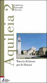 Aquileia 2. Traccia di lavoro per le diocesi Aquileia 2. Traccia di lavoro per le diocesi