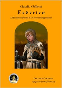 Federico. La favolosa infanzia di un sovrano leggendario Federico. La favolosa infanzia di un sovrano leggendario