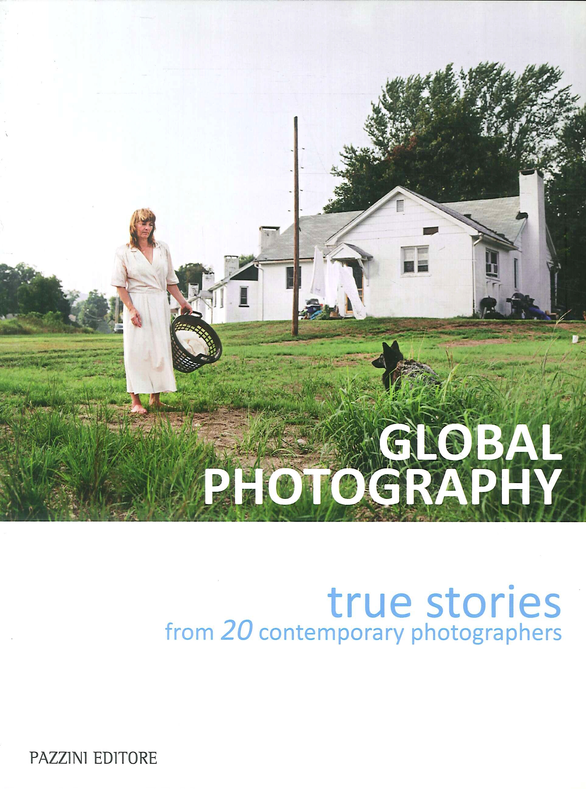 Global photography. True stories from 20 contemporary photographers Global photography. True stories from 20 contemporary photographers