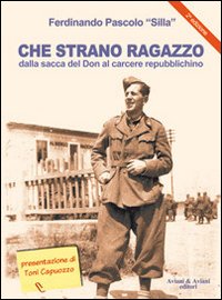 Che strano ragazzo. Dalla sacca del Don al carcere repubblichino Che strano ragazzo. Dalla sacca del Don al carcere repubblichino
