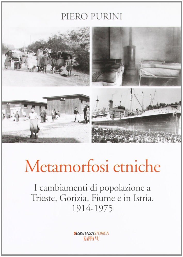 Metamorfosi Etniche. I Cambiamenti di Popolazione a Trieste, Gorizia, Fiume e in Istria Metamorfosi Etniche. I Cambiamenti di Popolazione a Trieste, Gorizia, Fiume e in Istria