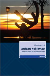 Insieme nel tempo. La finta storia di un amore vero Insieme nel tempo. La finta storia di un amore vero