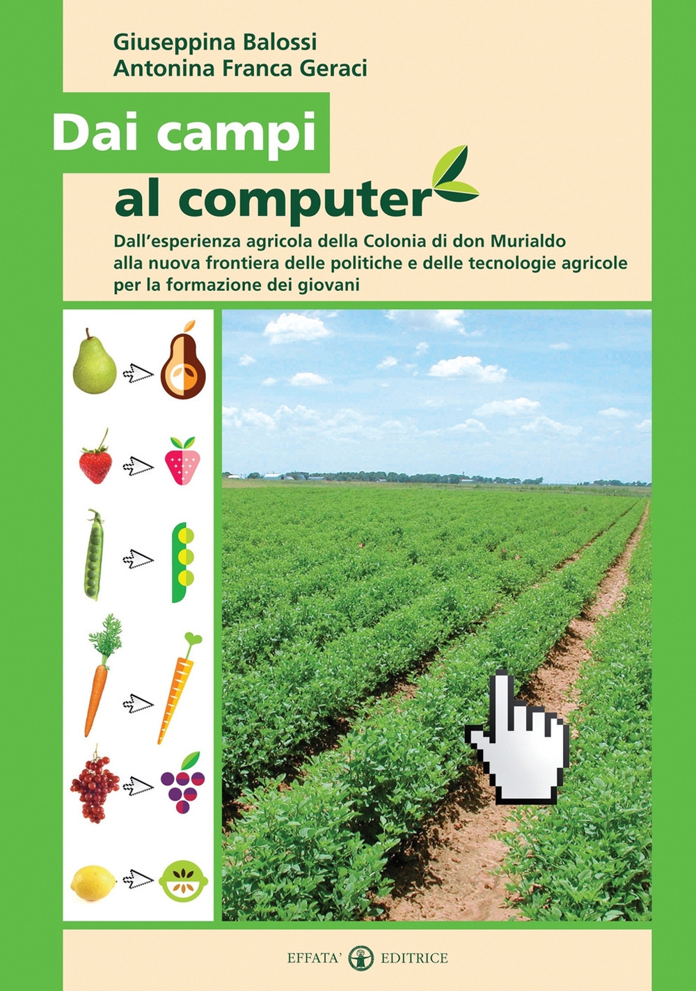 Dai campi al computer. Dall'esperienza agricola della Colonia di don Murialdo alla nuova frontiera delle politiche e delle tecnologie agricole per la formazione dei giovani Dai campi al computer. Dall'esperienza agricola della Colonia di don Murialdo alla nuova frontiera delle politiche e delle tecnologie agricole per la formazione dei giovani