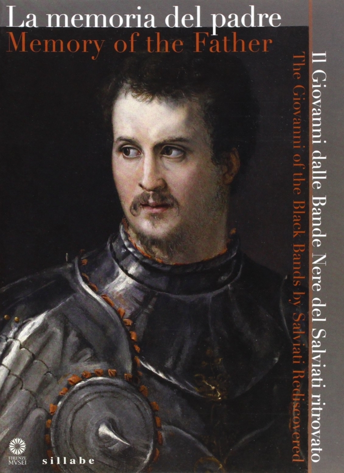 La memoria del padre. Il Giovanni delle bande nere del Salviati ritrovato-Memory of the father. Il Giovanni of the black bands by Salviati rediscovered. La memoria del padre. Il Giovanni delle bande nere del Salviati ritrovato-Memory of the father. Il Giovanni of the black bands by Salviati rediscovered.