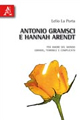 Antonio Gramsci e Hannah Arendt. Per amore del mondo grande, terribile e complicato Antonio Gramsci e Hannah Arendt. Per amore del mondo grande, terribile e complicato