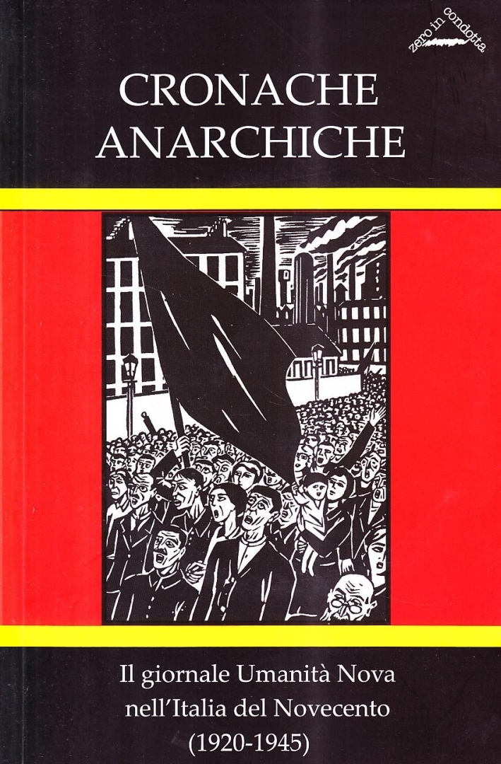Cronache anarchiche. Il giornale umanità nova nell'Italia nel Novecento (1920-1945) Cronache anarchiche. Il giornale umanità nova nell'Italia nel Novecento (1920-1945)