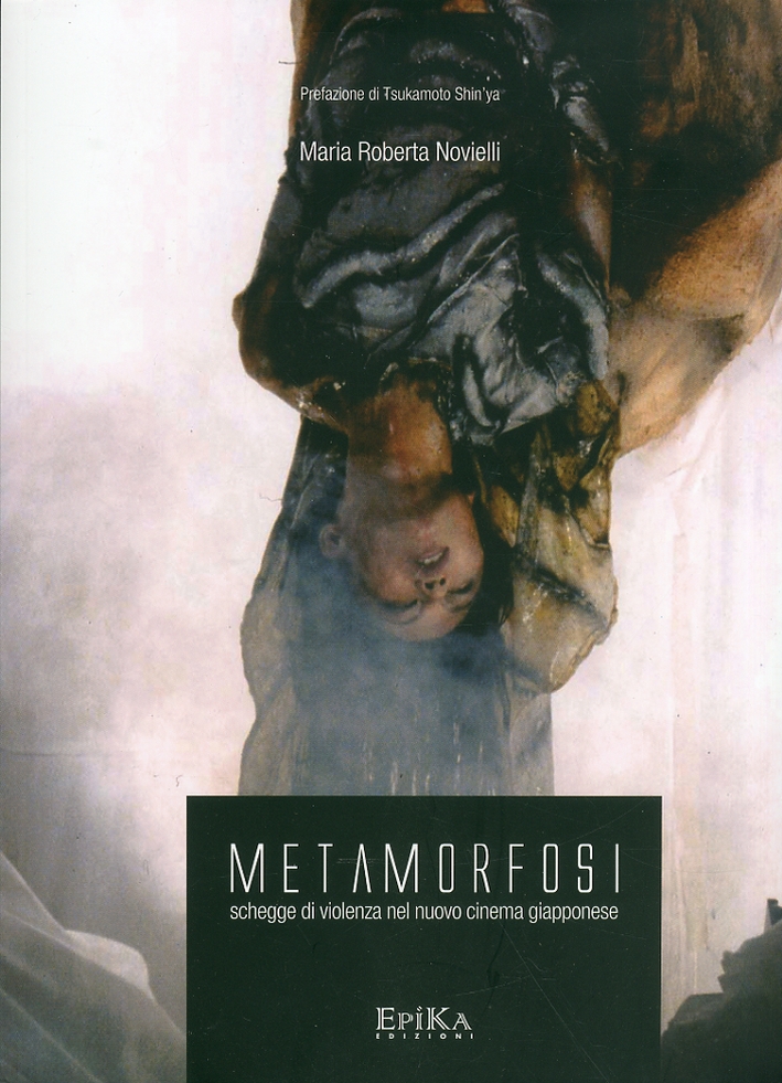 Metamorfosi. Schegge di Violenza nel Nuovo Cinema Giapponese Metamorfosi. Schegge di Violenza nel Nuovo Cinema Giapponese