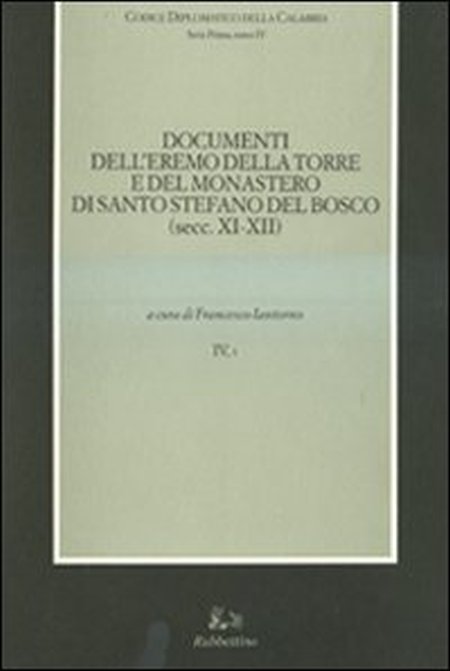 Codice diplomatico della Calabria. Vol. 4/1: Documenti dell'eremo della torre e del monastero di Santo Stefano del Bosco (secc. XI-XII) Codice diplomatico della Calabria. Vol. 4/1: Documenti dell'eremo della torre e del monastero di Santo Stefano del Bosco (secc. XI-XII)