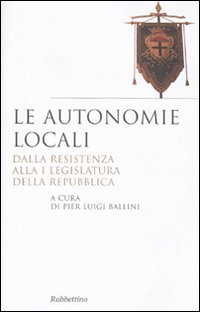 Le autonomie locali. Dalla resistenza alla I legislatura della repubblica Le autonomie locali. Dalla resistenza alla I legislatura della repubblica