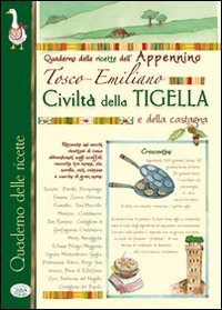 Civiltà della tigella e della castagna. Quaderno delle ricette dell'appennino Tosco-Emiliano Civiltà della tigella e della castagna. Quaderno delle ricette dell'appennino Tosco-Emiliano