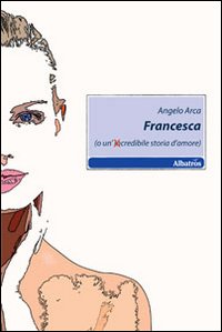 Francesca (o un'incredibile storia d'amore) Francesca (o un'incredibile storia d'amore)