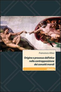 Origine e processo dell'etica nella contrapposizione dei concetti morali Origine e processo dell'etica nella contrapposizione dei concetti morali