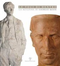 Le voci di dentro. La scultura di Giorgio Rossi