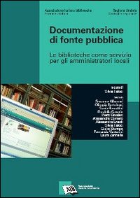 Documentazione di fonte pubblica. Le biblioteche come servizio per gli amministratori locali Documentazione di fonte pubblica. Le biblioteche come servizio per gli amministratori locali