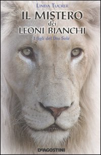 Il Mistero dei Leoni Bianchi. I Figli del Dio Sole Il Mistero dei Leoni Bianchi. I Figli del Dio Sole