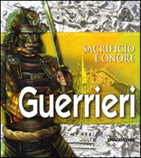Guerrieri. Sacrificio e onore. Ediz. illustrata Guerrieri. Sacrificio e onore. Ediz. illustrata