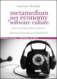 Metamedium, net economy e software culture. Storia sociale del telefono su internet Metamedium, net economy e software culture. Storia sociale del telefono su internet