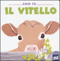 Cosa fa il vitello. Ediz. illustrata Cosa fa il vitello. Ediz. illustrata