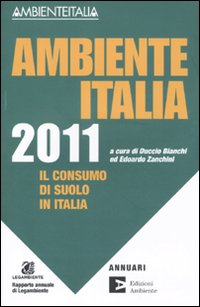 Ambiente Italia 2011. Il consumo di suolo in Italia Ambiente Italia 2011. Il consumo di suolo in Italia