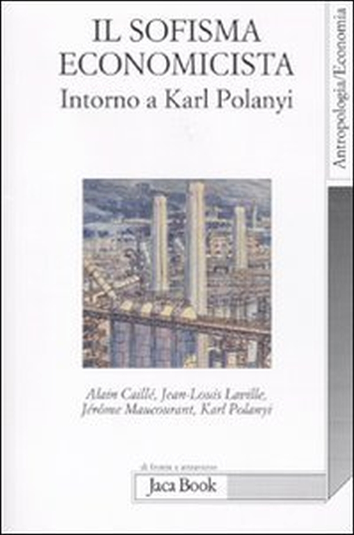 Il sofisma economicista. Intorno a Karl Polanyi Il sofisma economicista. Intorno a Karl Polanyi