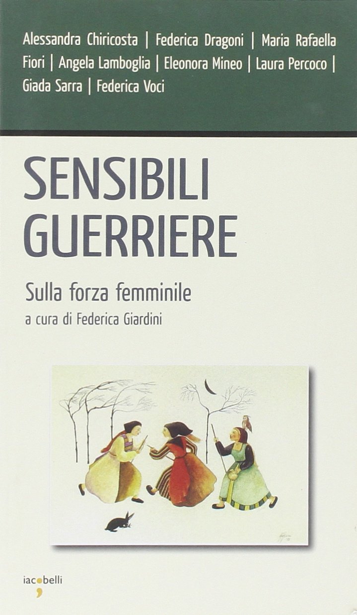 Sensibili guerriere. Sulla forza femminile Sensibili guerriere. Sulla forza femminile