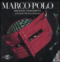 Marco Polo. Un fotografo sulle tracce del passato. Ediz. ampliata Marco Polo. Un fotografo sulle tracce del passato. Ediz. ampliata