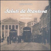 Saluti Da Mantova. Cartoline d'Epoca dalla Collezione Sergio Simonazzi. Vol. 2 Saluti Da Mantova. Cartoline d'Epoca dalla Collezione Sergio Simonazzi. Vol. 2