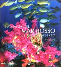 La magia del Mar Rosso. Coralli e deserti. Ediz. illustrata La magia del Mar Rosso. Coralli e deserti. Ediz. illustrata