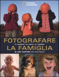 Fotografare la famiglia e i bambini, gli amici, gli animali. Ediz. illustrata Fotografare la famiglia e i bambini, gli amici, gli animali. Ediz. illustrata