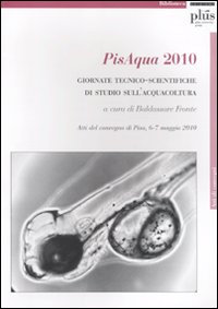 PisAqua 2010. Giornate tecnico-scientifiche di studio sull'acquacoltura. Atti del Convegno (Pisa, 6-7 maggio 2010) PisAqua 2010. Giornate tecnico-scientifiche di studio sull'acquacoltura. Atti del Convegno (Pisa, 6-7 maggio 2010)