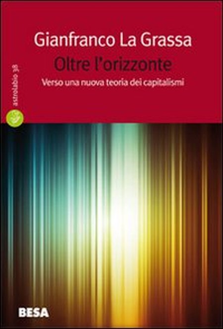 Oltre L'Orizzonte. Verso una Nuova Teoria dei Capitalismi Oltre L'Orizzonte. Verso una Nuova Teoria dei Capitalismi
