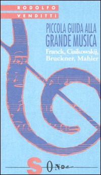 Piccola guida alla grande musica. Vol. 4: Franck, Ciaikowskij, Bruckner, Mahler Piccola guida alla grande musica. Vol. 4: Franck, Ciaikowskij, Bruckner, Mahler